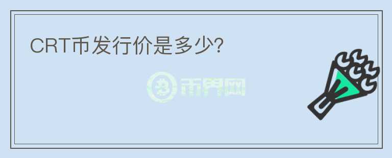 CRT幣發(fā)行價(jià)是多少？