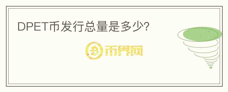 DPET幣發(fā)行總量是多少？