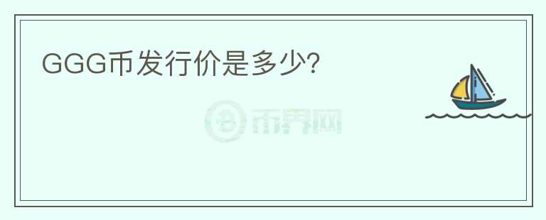 GGG幣發(fā)行價是多少？
