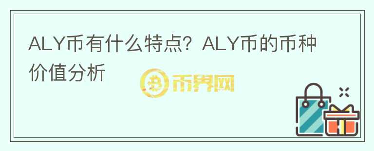 ALY幣有什么特點(diǎn)？ALY幣的幣種價值分析