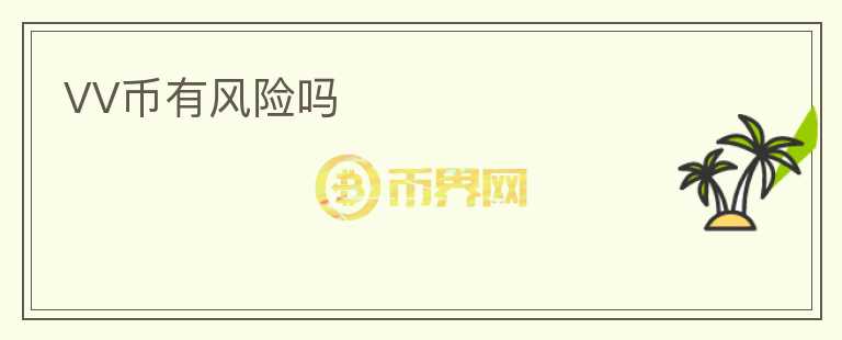 VV幣有風(fēng)險(xiǎn)嗎