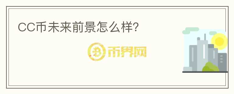 CC幣未來前景怎么樣？