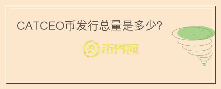 CATCEO幣發(fā)行總量是多少？