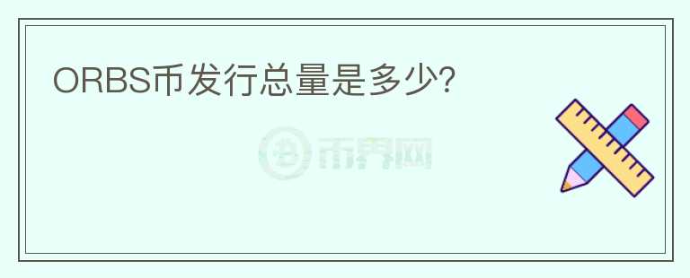 ORBS幣發(fā)行總量是多少？