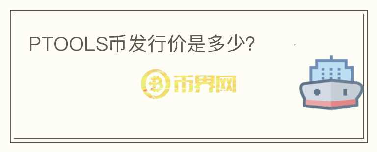 PTOOLS幣發(fā)行價是多少？
