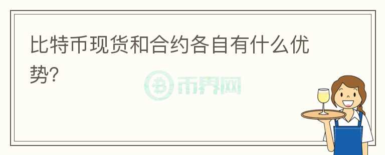 比特幣現(xiàn)貨和合約各自有什么優(yōu)勢(shì)？
