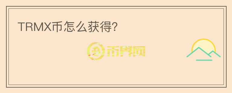 TRMX幣怎么獲得？