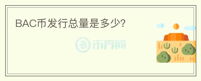 BAC幣發(fā)行總量是多少？