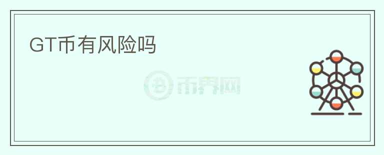 GT幣有風(fēng)險嗎