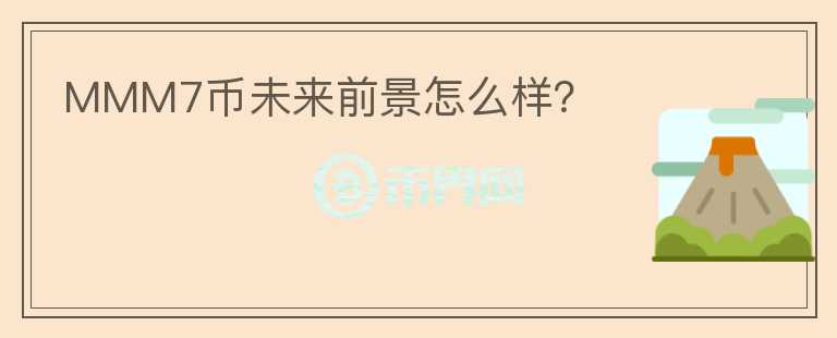 MMM7幣未來前景怎么樣？