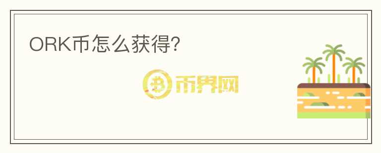 ORK幣怎么獲得？