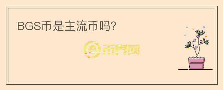 BGS幣是主流幣嗎？