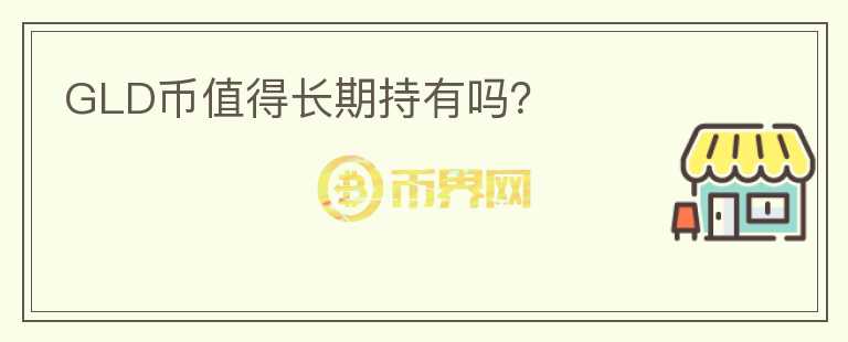 GLD幣值得長(zhǎng)期持有嗎？