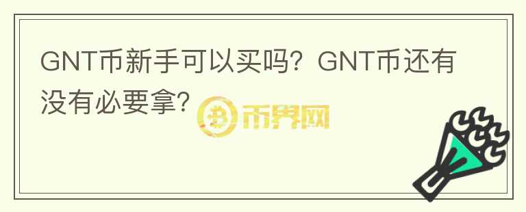 GNT幣新手可以買嗎？GNT幣還有沒有必要拿？