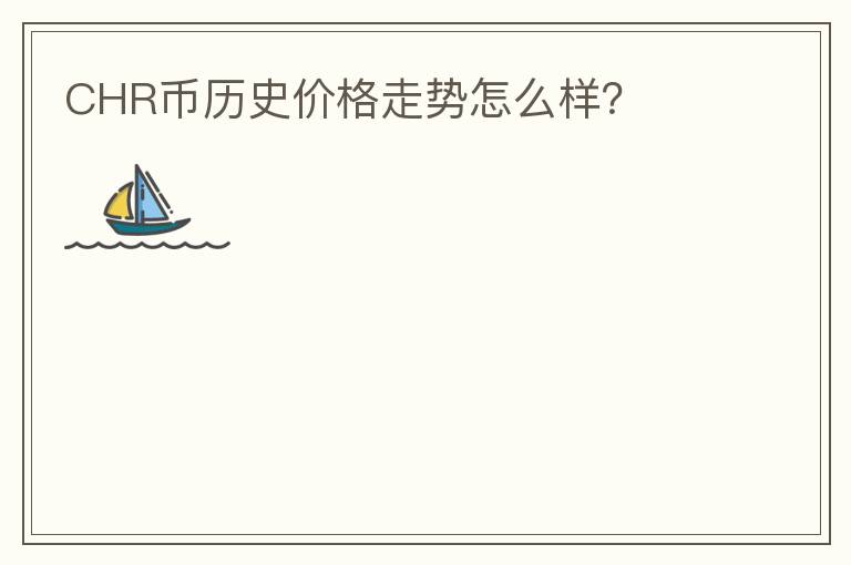 CHR幣歷史價格走勢怎么樣？