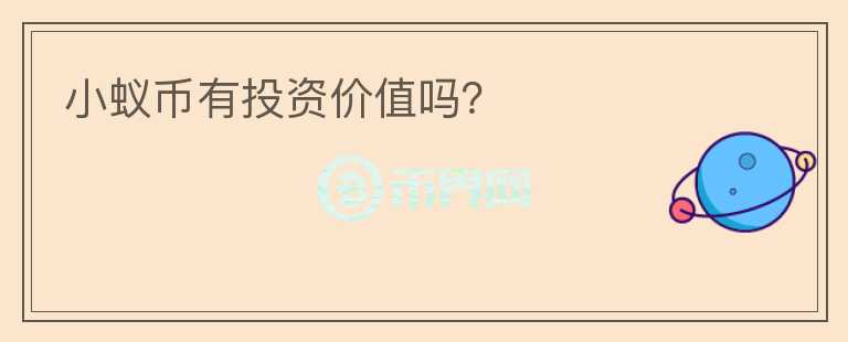 小蟻幣有投資價(jià)值嗎？