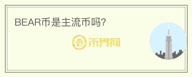 BEAR幣是主流幣嗎？