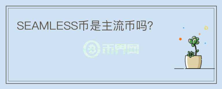 SEAMLESS幣是主流幣嗎？