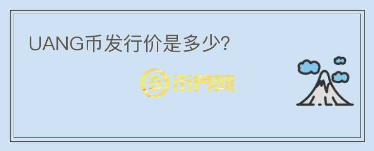 UANG幣發(fā)行價(jià)是多少？
