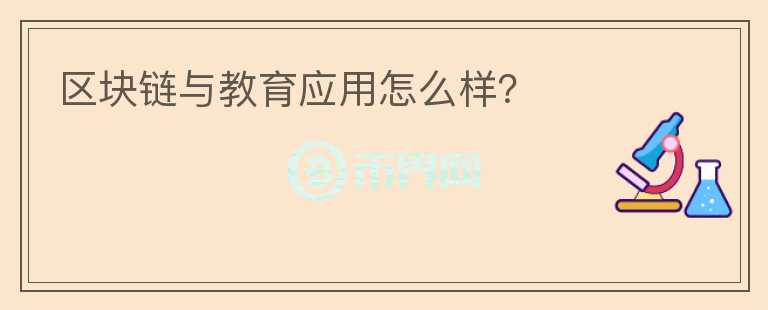 區(qū)塊鏈與教育應(yīng)用怎么樣？