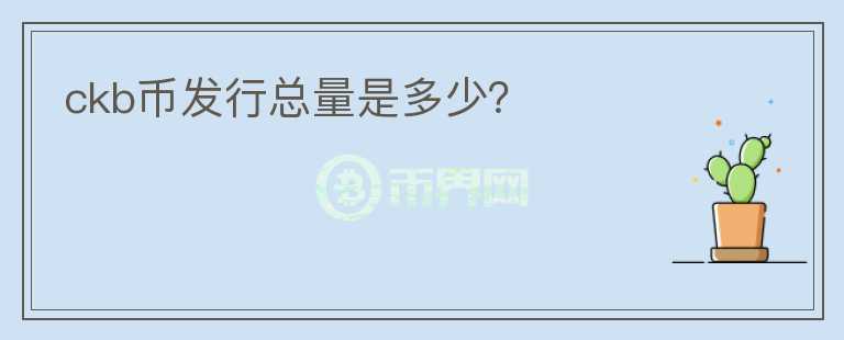 ckb幣發(fā)行總量是多少？