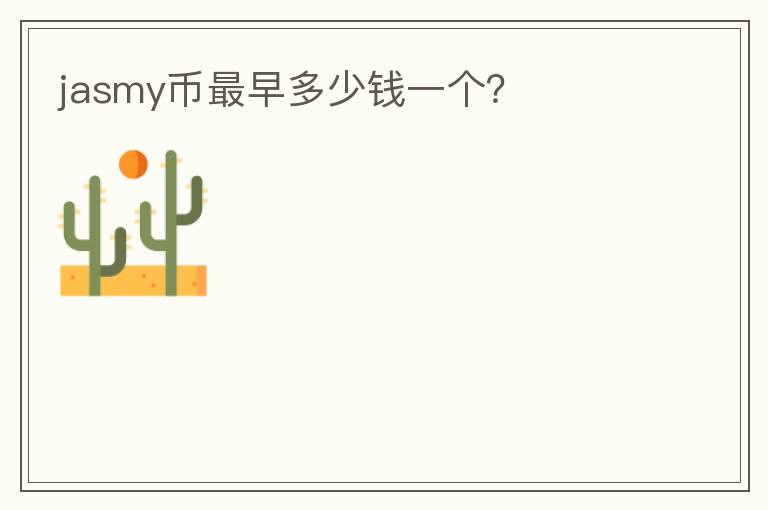 jasmy幣最早多少錢(qián)一個(gè)？