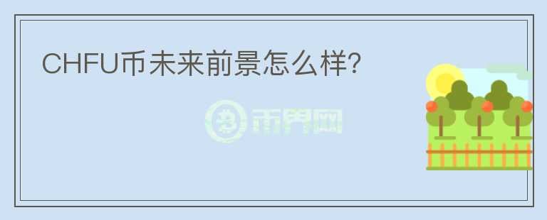 CHFU幣未來前景怎么樣？