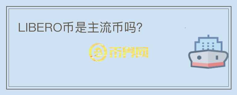 LIBERO幣是主流幣嗎？