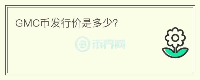 GMC幣發(fā)行價是多少？