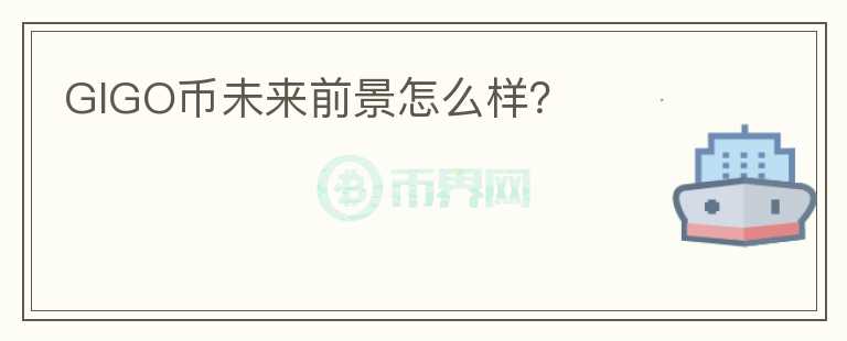 GIGO幣未來(lái)前景怎么樣？