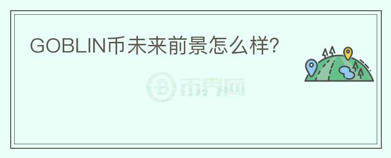 GOBLIN幣未來前景怎么樣？