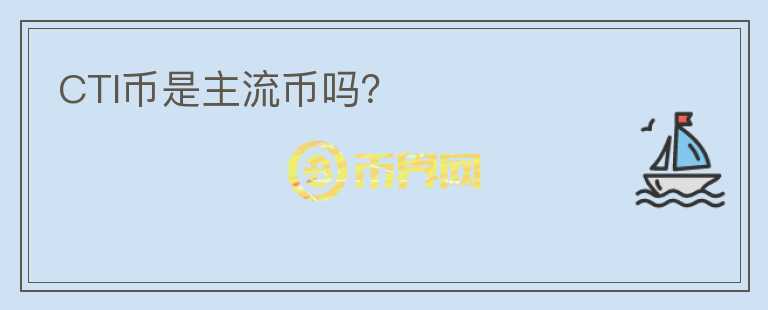 CTI幣是主流幣嗎？