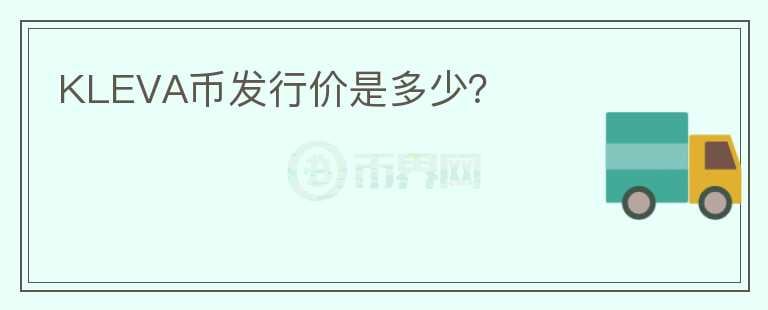 KLEVA幣發(fā)行價(jià)是多少？