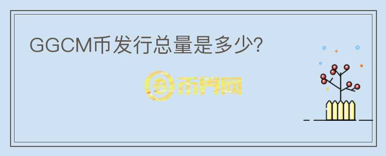 GGCM幣發(fā)行總量是多少？