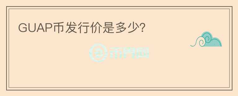 GUAP幣發(fā)行價是多少？