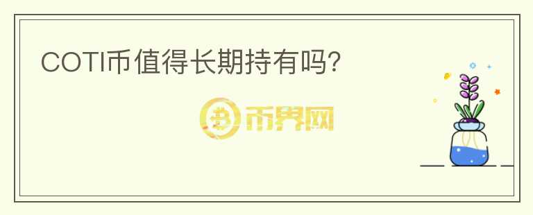 COTI幣值得長(zhǎng)期持有嗎？