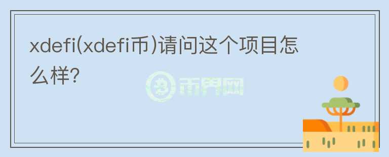 xdefi(xdefi幣)請(qǐng)問(wèn)這個(gè)項(xiàng)目怎么樣？
