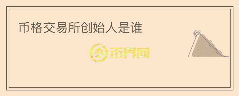 幣格交易所創(chuàng)始人是誰