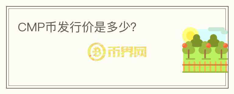 CMP幣發(fā)行價是多少？