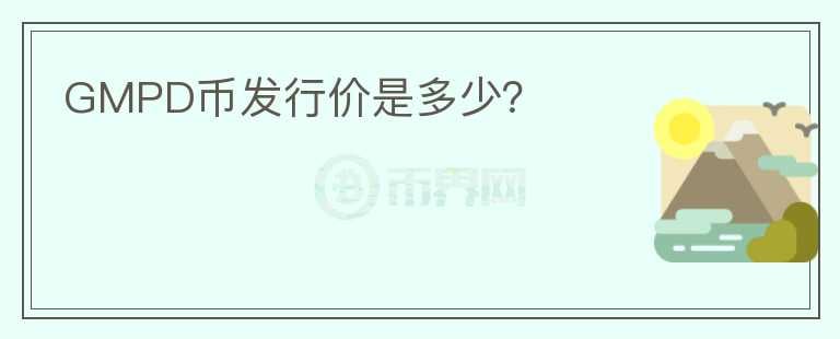 GMPD幣發(fā)行價是多少？