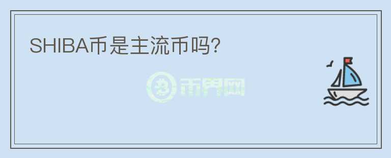 SHIBA幣是主流幣嗎？