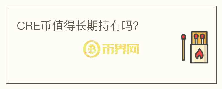CRE幣值得長(zhǎng)期持有嗎？
