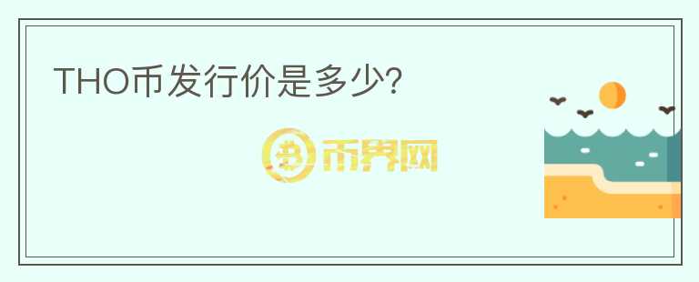 THO幣發(fā)行價(jià)是多少？