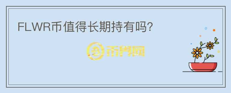 FLWR幣值得長期持有嗎？