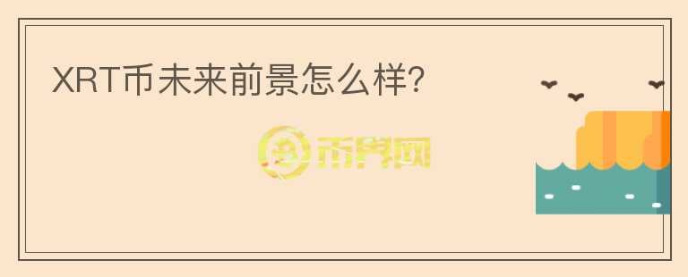 XRT幣未來前景怎么樣？