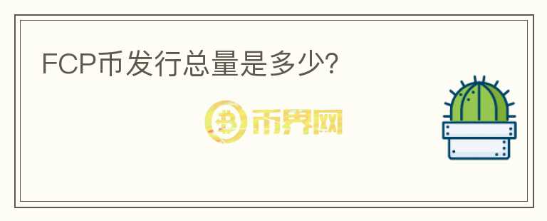 FCP幣發(fā)行總量是多少？