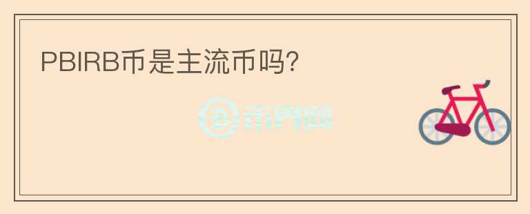 PBIRB幣是主流幣嗎？