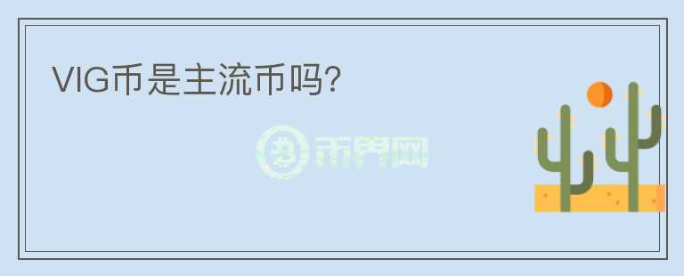 VIG幣是主流幣嗎？