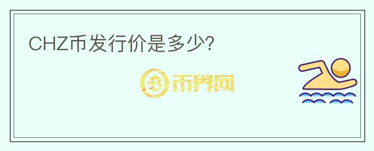 CHZ幣發(fā)行價(jià)是多少？