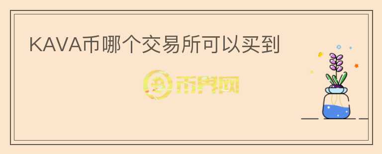 KAVA幣哪個(gè)交易所可以買(mǎi)到